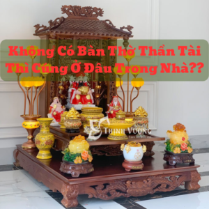 Không có bàn thờ Thần Tài thì cúng ở đâu trong nhà?