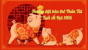 hướng đặt bàn thờ Thần Tài tuổi Ất Hợi 1995