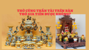 Cúng Thần Tài trên bàn thờ gia tiên được không?